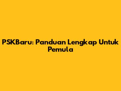 PSKBaru: Panduan Lengkap Untuk Pemula