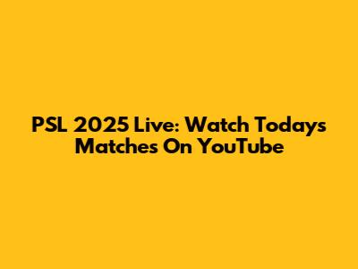 PSL 2025 Live: Watch Today's Matches On YouTube