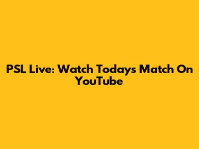 PSL Live: Watch Today's Match On YouTube