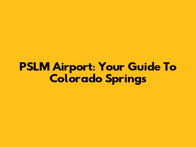 PSLM Airport: Your Guide To Colorado Springs