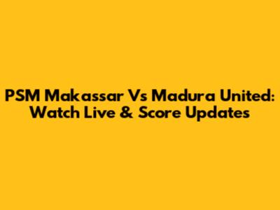 PSM Makassar Vs Madura United: Watch Live & Score Updates