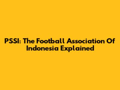 PSSI: The Football Association Of Indonesia Explained