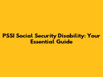 PSSI Social Security Disability: Your Essential Guide