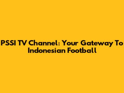 PSSI TV Channel: Your Gateway To Indonesian Football