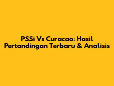 PSSi Vs Curacao: Hasil Pertandingan Terbaru & Analisis