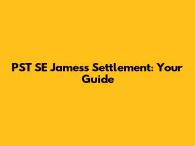 PST SE James's Settlement: Your Guide