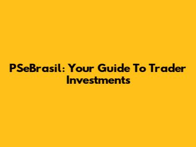 PSeBrasil: Your Guide To Trader Investments