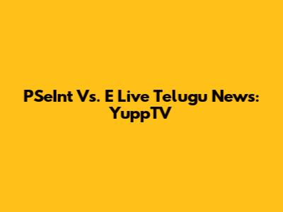 PSeInt Vs. E Live Telugu News: YuppTV