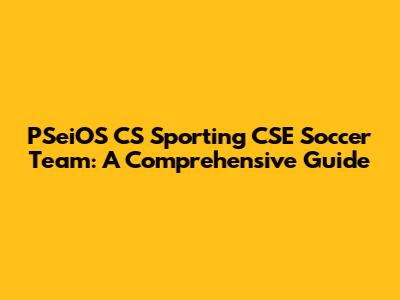 PSeiOS CS Sporting CSE Soccer Team: A Comprehensive Guide