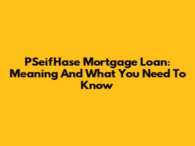 PSeifHase Mortgage Loan: Meaning And What You Need To Know