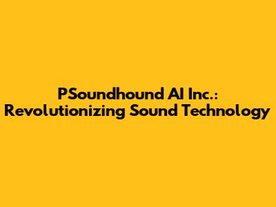 PSoundhound AI Inc.: Revolutionizing Sound Technology