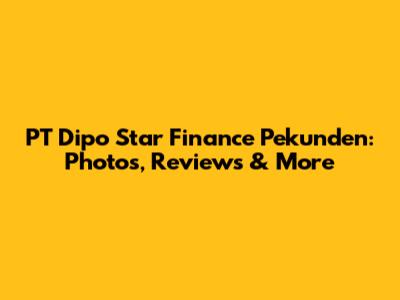 PT Dipo Star Finance Pekunden: Photos, Reviews & More