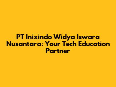 PT Inixindo Widya Iswara Nusantara: Your Tech Education Partner