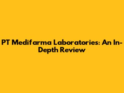 PT Medifarma Laboratories: An In-Depth Review