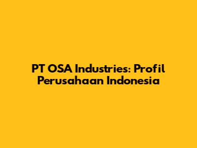 PT OSA Industries: Profil Perusahaan Indonesia