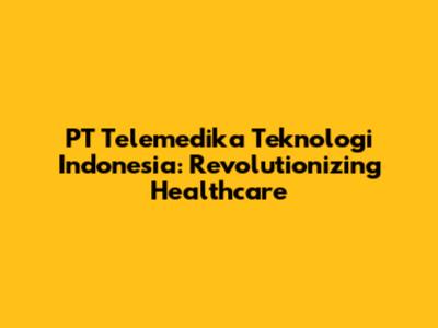 PT Telemedika Teknologi Indonesia: Revolutionizing Healthcare