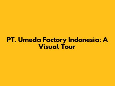 PT. Umeda Factory Indonesia: A Visual Tour