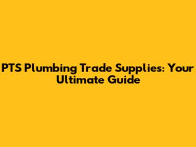 PTS Plumbing Trade Supplies: Your Ultimate Guide