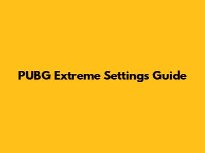 PUBG Extreme Settings Guide