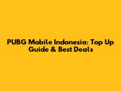 PUBG Mobile Indonesia: Top Up Guide & Best Deals