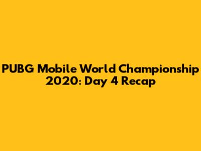 PUBG Mobile World Championship 2020: Day 4 Recap