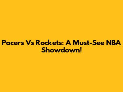 Pacers Vs Rockets: A Must-See NBA Showdown!