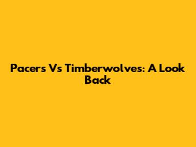 Pacers Vs Timberwolves: A Look Back