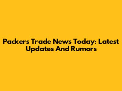 Packers Trade News Today: Latest Updates And Rumors