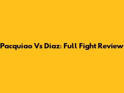 Pacquiao Vs Diaz: Full Fight Review