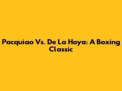 Pacquiao Vs. De La Hoya: A Boxing Classic