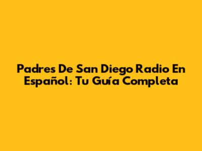 Padres De San Diego Radio En Español: Tu Guía Completa