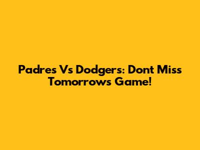 Padres Vs Dodgers: Don't Miss Tomorrow's Game!