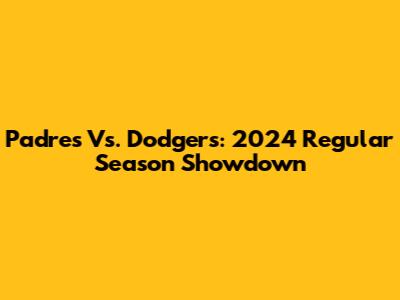 Padres Vs. Dodgers: 2024 Regular Season Showdown