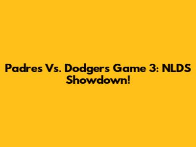 Padres Vs. Dodgers Game 3: NLDS Showdown!