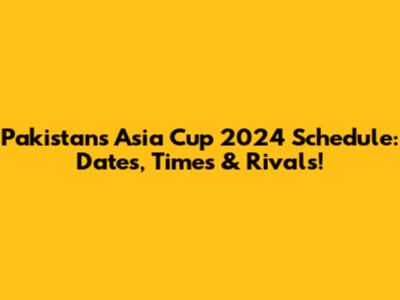 Pakistan's Asia Cup 2024 Schedule: Dates, Times & Rivals!