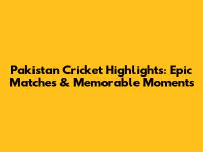 Pakistan Cricket Highlights: Epic Matches & Memorable Moments