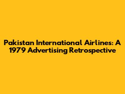 Pakistan International Airlines: A 1979 Advertising Retrospective