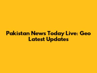 Pakistan News Today Live: Geo Latest Updates
