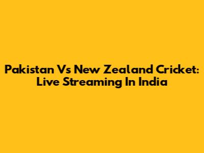 Pakistan Vs New Zealand Cricket: Live Streaming In India
