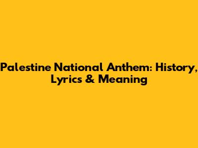 Palestine National Anthem: History, Lyrics & Meaning