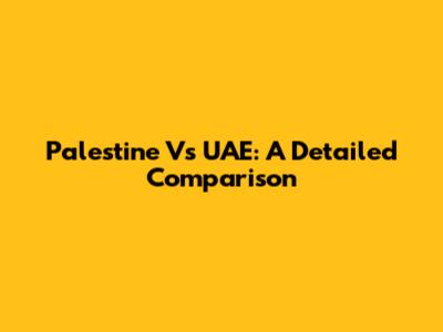 Palestine Vs UAE: A Detailed Comparison