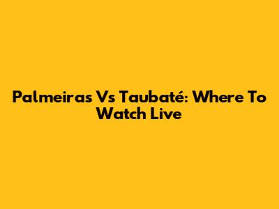 Palmeiras Vs Taubaté: Where To Watch Live