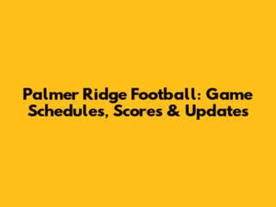 Palmer Ridge Football: Game Schedules, Scores & Updates