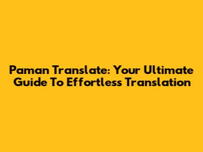 Paman Translate: Your Ultimate Guide To Effortless Translation