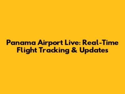 Panama Airport Live: Real-Time Flight Tracking & Updates