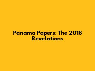 Panama Papers: The 2018 Revelations