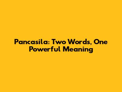 Pancasila: Two Words, One Powerful Meaning