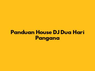 Panduan House DJ Dua Hari Pangana