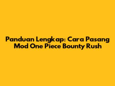 Panduan Lengkap: Cara Pasang Mod One Piece Bounty Rush