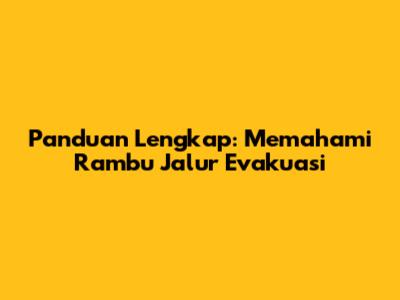 Panduan Lengkap: Memahami Rambu Jalur Evakuasi